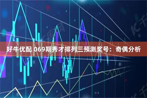 好牛优配 069期秀才排列三预测奖号：奇偶分析